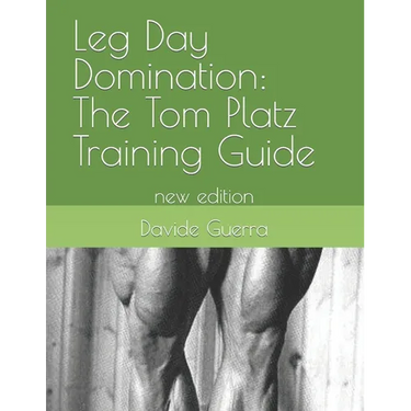Leg Day Domination: The Tom Platz Training Guide: new edition