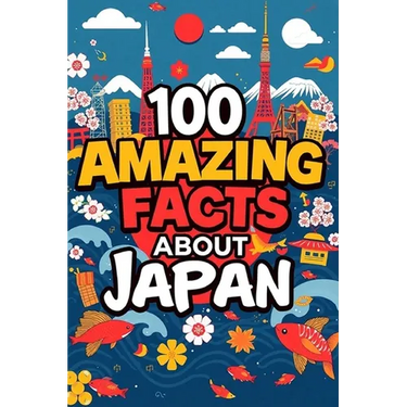 100 Amazing Facts About Japan: Mind-Blowing Fun Facts About Japan, Interesting Facts About Japan for Smart Kids, Everything Young Children's Should to