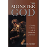 The Monster God: Coming to Terms with the Dark Side of Divinity