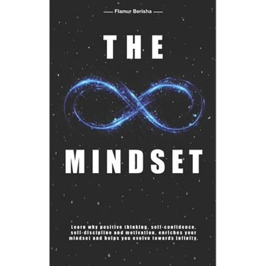 The infinite Mindset: Learn why positive thinking, self-confidence, self-discipline and motivation, enriches your mindset and helps you evol