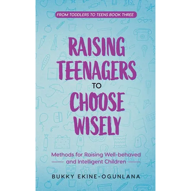 Raising Teenagers to Choose Wisely: Methods for Raising Well-behaved and Intelligent Children