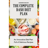 The Complete Dash Diet Plan: An Innovative Diet Plan Full of Delicious Recipes