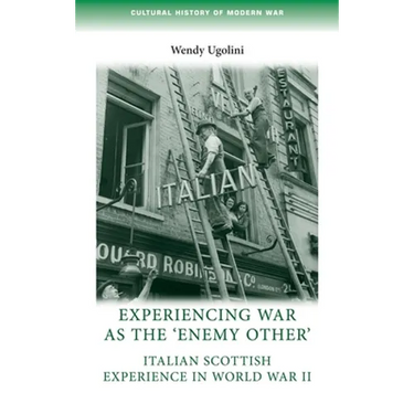 Experiencing War as the 'Enemy Other': Italian Scottish Experience in World War II