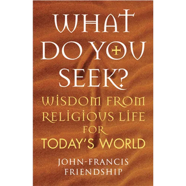 What Do You Seek?: Wisdom from Religious Life for Today's World