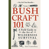 Bushcraft 101: A Field Guide to the Art of Wilderness Survival