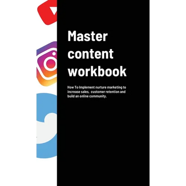 Master content workbook: How To Implement nurture marketing to increase sales, customer retention and build an online community.