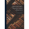 Adventures, Travels and Politics