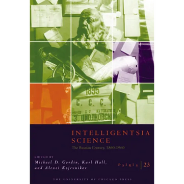 Osiris, Volume 23: Intelligentsia Science: The Russian Century, 1860-1960