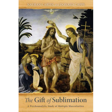 The Gift of Sublimation: A Psychoanalytic Study of Multiple Masculinities