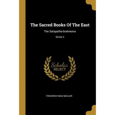 The Sacred Books Of The East: The Satapatha-brahmana; Series 4