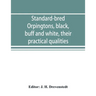 Standard-bred Orpingtons, black, buff and white, their practical qualities; the standard requirements; how to judge them; how to mate and breed for be