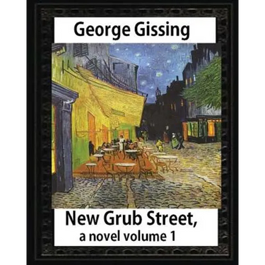 New Grub Street, a novel (1891), by George Gissing volume 1: (Oxford World's Classics)
