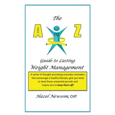 The a - Z of Weight Management: A Transformational Alphabet to Help You Shed Weight and Become the Person You Are Ready to Be!