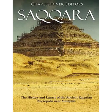 Saqqara: The History and Legacy of the Ancient Egyptian Necropolis near Memphis