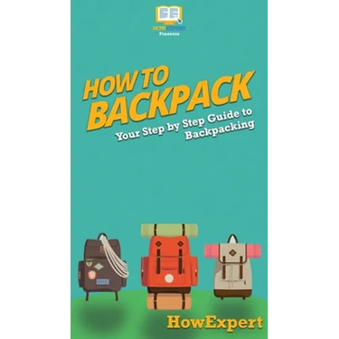 How to Backpack: Your Step By Step Guide To Backpacking