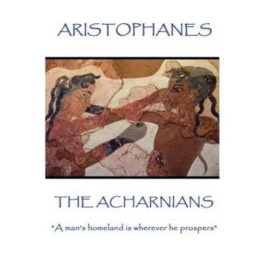Aristophanes - The Acharnians: "A man's homeland is wherever he prospers"