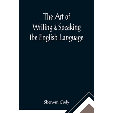The Art of Writing & Speaking the English Language; Word-Study and Composition & Rhetoric
