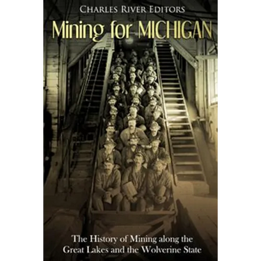 Mining for Michigan: The History of Mining along the Great Lakes and the Upper Peninsula