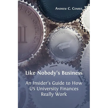 Like Nobody's Business: An Insider's Guide to How US University Finances Really Work