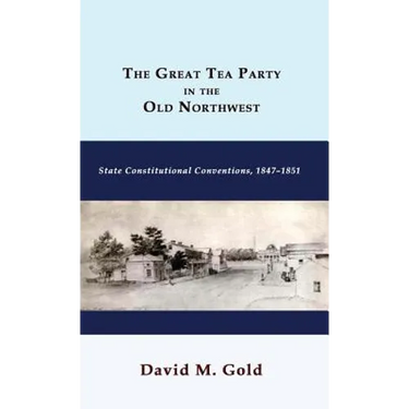 The Great Tea Party in the Old Northwest: State Constitutional Conventions, 1847-1851