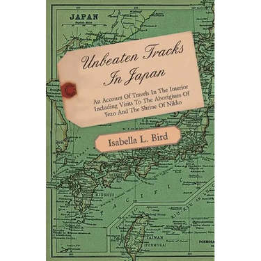 Unbeaten Tracks in Japan - An Account of Travels in the Interior Including Visits to the Aborigines of Yezo and the Shrine of Nikko