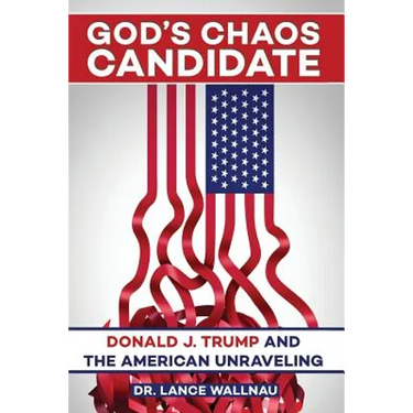 God's Chaos Candidate: Donald J. Trump and the American Unraveling