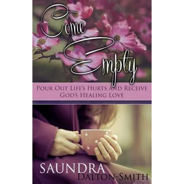 Come Empty: Pour Out Life's Hurts and Receive God's Healing Love
