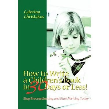 How to Write a Children's Book in 30 Days or Less!: Stop Procrastinating and Start Writing Today