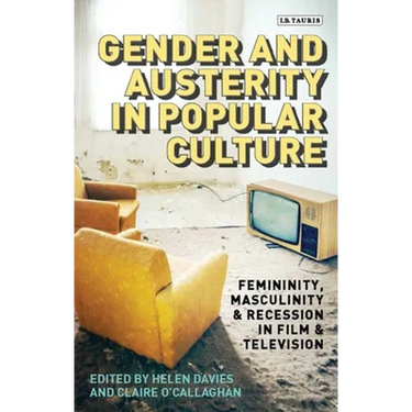 Gender and Austerity in Popular Culture: Femininity, Masculinity and Recession in Film and Television