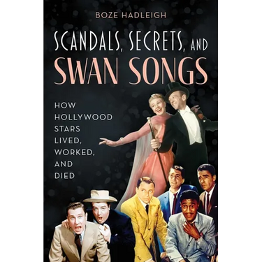 Scandals, Secrets and Swansongs: How Hollywood Stars Lived, Worked, and Died