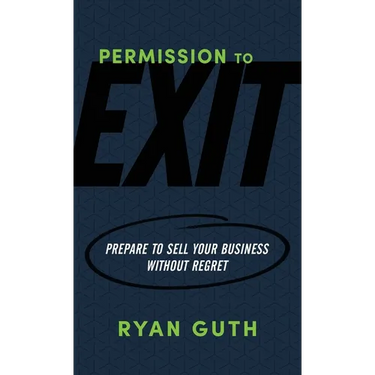 Permission to Exit: Prepare to Sell Your Business Without Regret