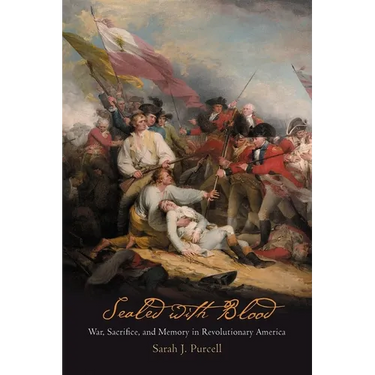 Sealed with Blood: War, Sacrifice, and Memory in Revolutionary America