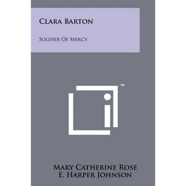 Clara Barton: Soldier Of Mercy