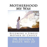 Motherhood My Way: Becoming a Single Mother by Choice