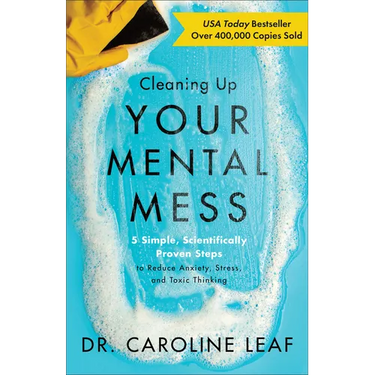 Cleaning Up Your Mental Mess: 5 Simple, Scientifically Proven Steps to Reduce Anxiety, Stress, and Toxic Thinking