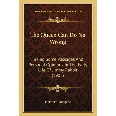 The Queen Can Do No Wrong: Being Some Passages And Personal Opinions In The Early Life Of Jimmy Rabbit (1903)