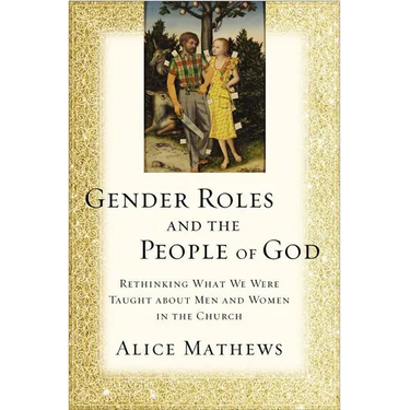 The Gender Roles and the People of God: Rethinking What We Were Taught about Men and Women in the Church