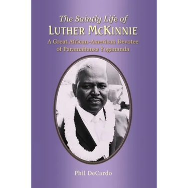 The Saintly Life of LUTHER MCKINNIE: A Great African-American Devotee of Paramahansa Yogananda