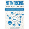 Networking for Beginners: An Easy Guide to Learning Computer Network Basics. Take Your First Step, Master Wireless Technology, the OSI Model, IP