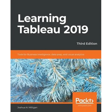 Learning Tableau 2019 - Third Edition: Tools for Business Intelligence, data prep, and visual analytics
