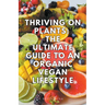 Thriving on Plants: The Ultimate Guide to an Organic Vegan Lifestyle