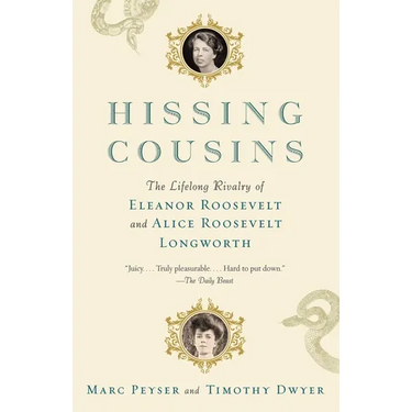 Hissing Cousins: The Lifelong Rivalry of Eleanor Roosevelt and Alice Roosevelt Longworth