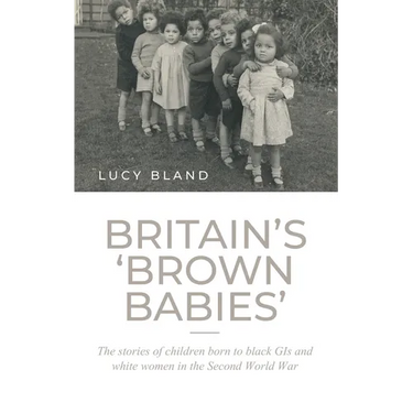 Britain's 'Brown Babies': The Stories of Children Born to Black GIS and White Women in the Second World War