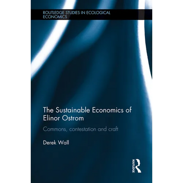 The Sustainable Economics of Elinor Ostrom: Commons, contestation and craft