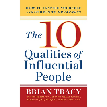 10 Qualities of Influential People: How to Inspire Yourself and Others to Greatnes