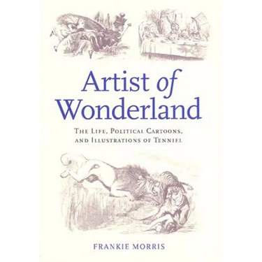 Artist of Wonderland: The Life, Political Cartoons, and Illustrations of Tenniel