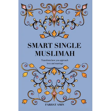 Smart Single Muslimah: Transform how you approach love and marriage: A Muslim Marriage guide for single Muslim women