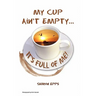 My Cup Ain't Empty...It's Full of Me!