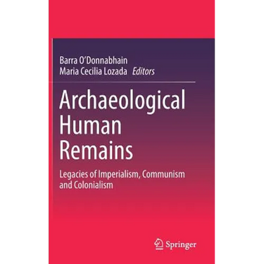 Archaeological Human Remains: Legacies of Imperialism, Communism and Colonialism