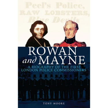 Rowan and Mayne: A Biography of the First Police Commissioners